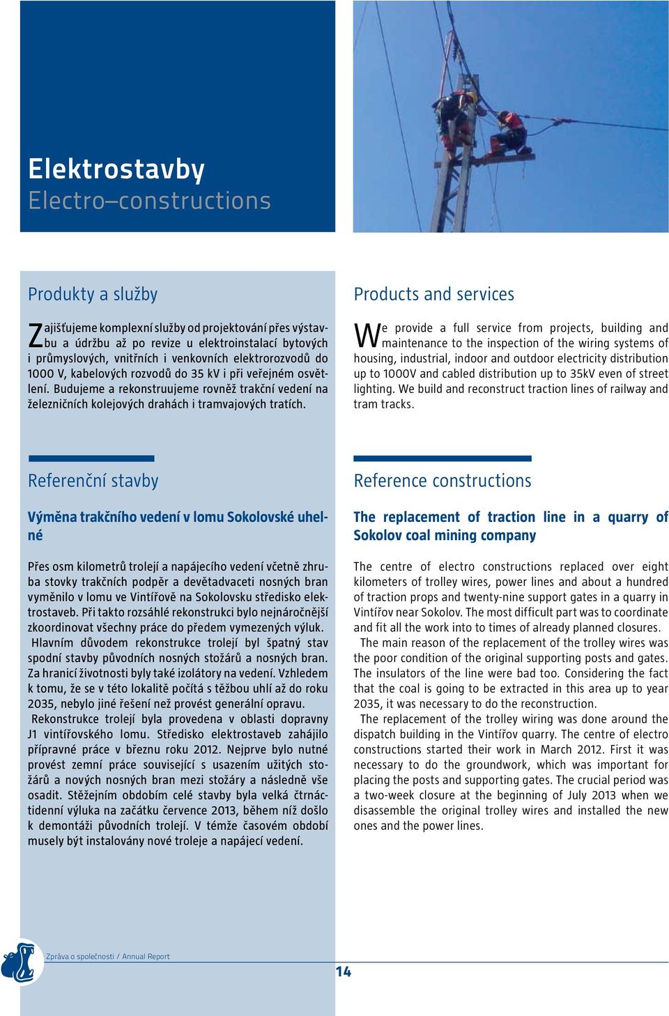 Products and services We provide a full service from projects, building and maintenance to the inspection of the wiring systems of housing, industrial, indoor and outdoor electricity distribution up