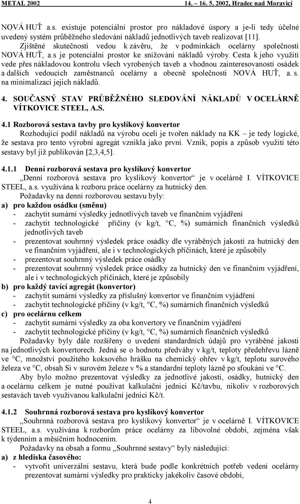 Cesta k jeho využití vede přes nákladovou kontrolu všech vyrobených taveb a vhodnou zainteresovaností osádek a dalších vedoucích zaměstnanců ocelárny a obecně společnosti NOVÁ HUŤ, a. s. na minimalizaci jejich nákladů.