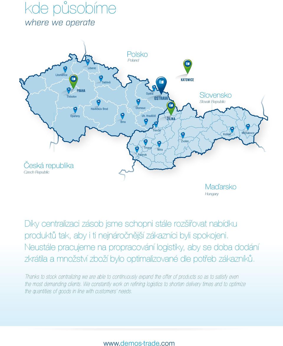 ti nejnáročnější zákazníci byli spokojeni. Neustále pracujeme na propracování logistiky, aby se doba dodání zkrátila a množství zboží bylo optimalizované dle potřeb zákazníků.