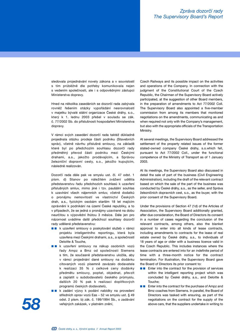 lednu 2003 přešel v souladu se zák. č. 77/2002 Sb. do příslušnosti hospodaření Ministerstva dopravy.