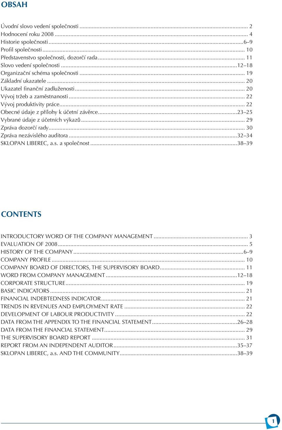 .. 22 Obecné údaje z přílohy k účetní závěrce...23 25 Vybrané údaje z účetních výkazů... 29 Zpráva dozorčí rady... 30 Zpráva nezávislého auditora...32 34 SKLOPAN LIBEREC, a.s. a společnost.