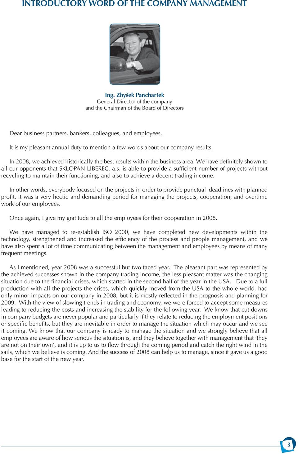 words about our company results. In 2008, we achieved historically the best results within the business area. We have definitely shown to all our opponents that SKLOPAN LIBEREC, a.s. is able to provide a sufficient number of projects without recycling to maintain their functioning, and also to achieve a decent trading income.