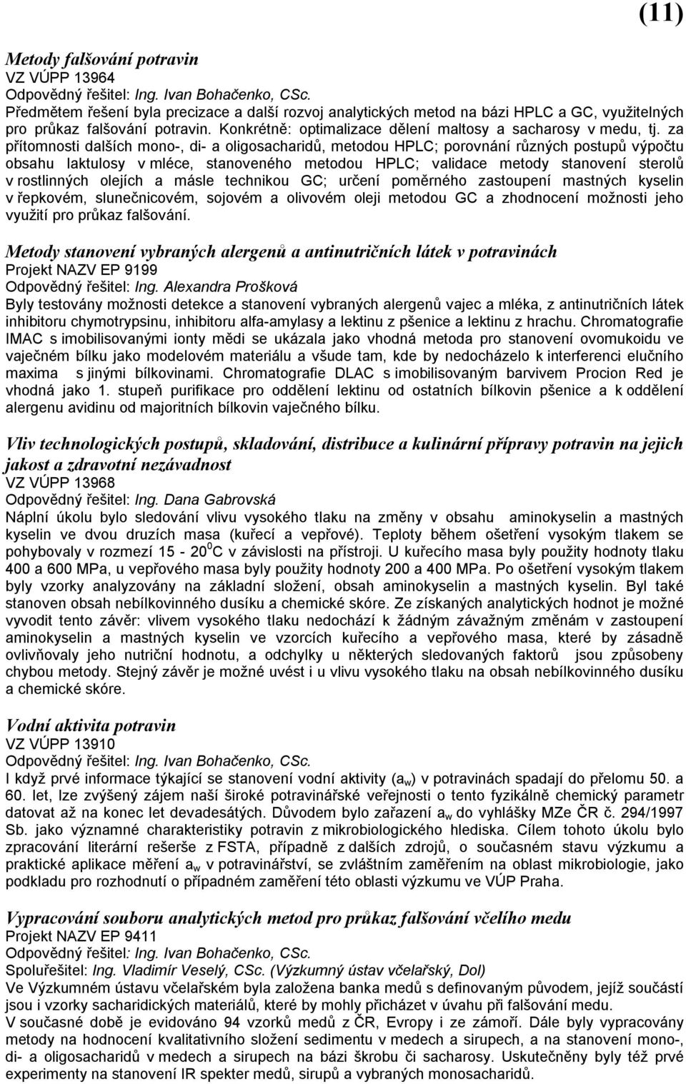 za přítomnosti dalších mono-, di- a oligosacharidů, metodou HPLC; porovnání různých postupů výpočtu obsahu laktulosy v mléce, stanoveného metodou HPLC; validace metody stanovení sterolů v rostlinných