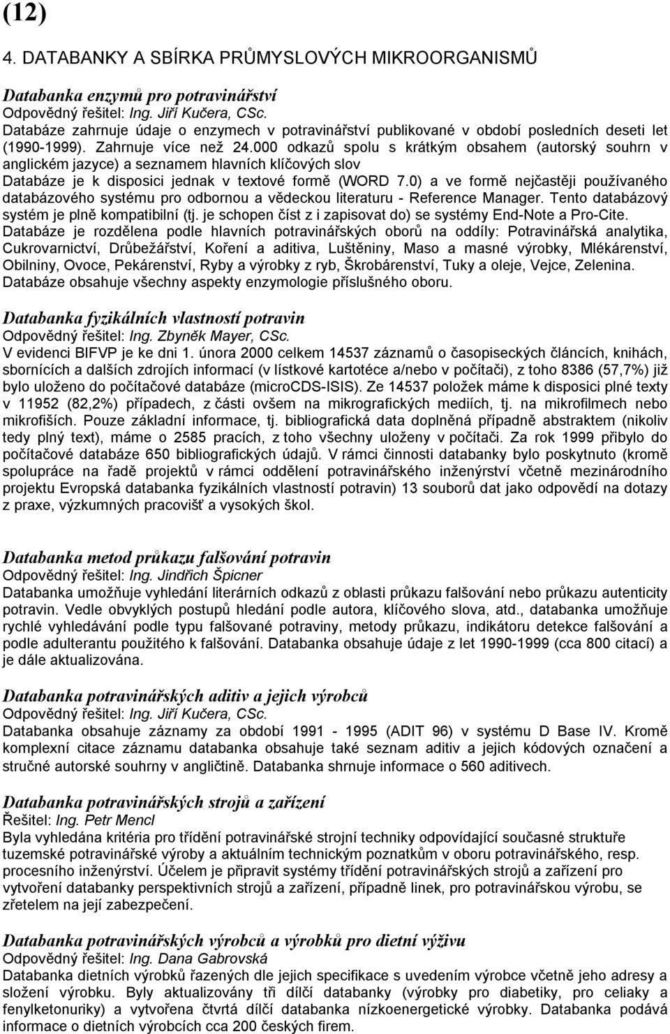 000 odkazů spolu s krátkým obsahem (autorský souhrn v anglickém jazyce) a seznamem hlavních klíčových slov Databáze je k disposici jednak v textové formě (WORD 7.