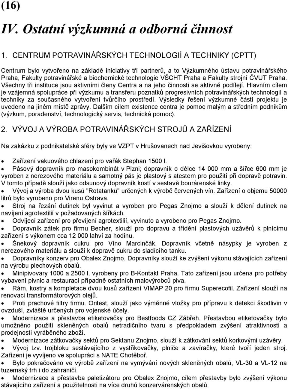 technologie VŠCHT Praha a Fakulty strojní ČVUT Praha. Všechny tři instituce jsou aktivními členy Centra a na jeho činnosti se aktivně podílejí.