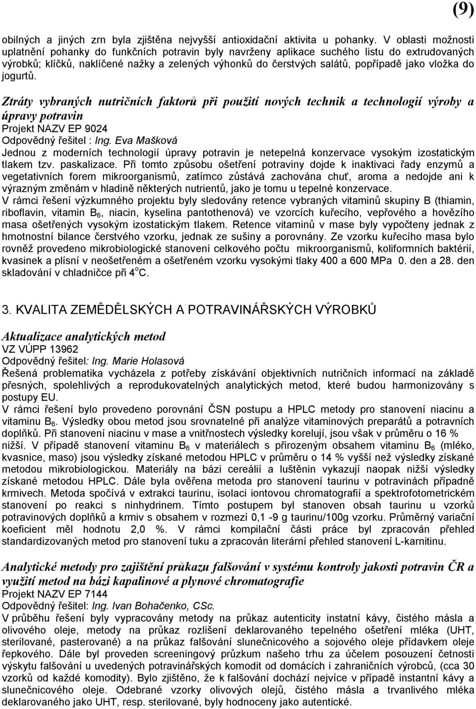 jako vložka do jogurtů. Ztráty vybraných nutričních faktorů při použití nových technik a technologií výroby a úpravy potravin Projekt NAZV EP 9024 Odpovědný řešitel : Ing.