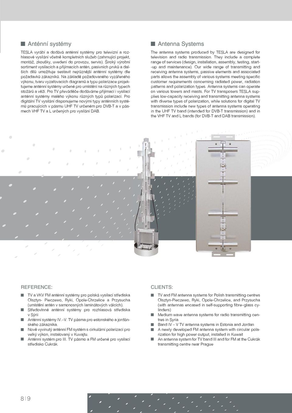 Na základě požadovaného vyzářeného výkonu, tvaru vyzařovacích diagramů a typu polarizace projektujeme anténní systémy určené pro umístění na různých typech stožárů a věží.