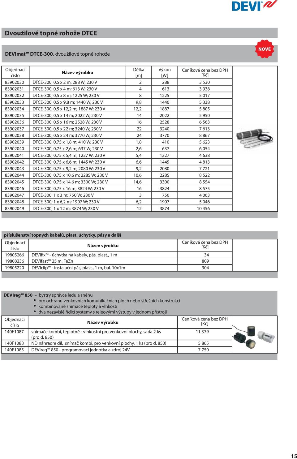 0,5 x 14 m; 2022 W; 230 V 14 2022 5 950 83902036 DTCE-300; 0,5 x 16 m; 2528 W; 230 V 16 2528 6 563 83902037 DTCE-300; 0,5 x 22 m; 3240 W; 230 V 22 3240 7 613 83902038 DTCE-300; 0,5 x 24 m; 3770 W;