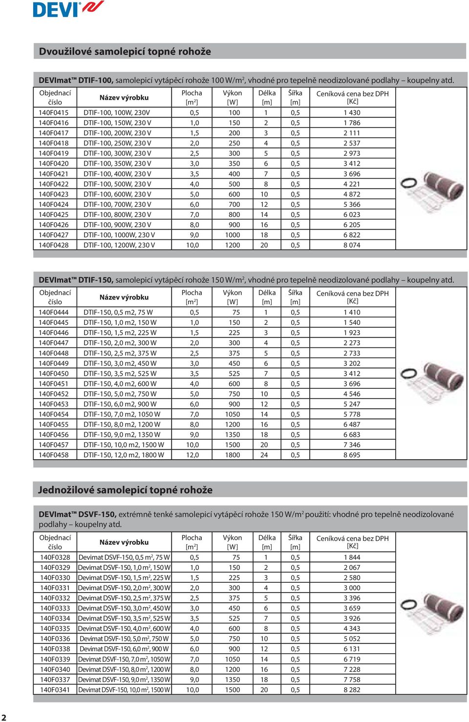 140F0418 DTIF-100, 250W, 230 V 2,0 250 4 0,5 2 537 140F0419 DTIF-100, 300W, 230 V 2,5 300 5 0,5 2 973 140F0420 DTIF-100, 350W, 230 V 3,0 350 6 0,5 3 412 140F0421 DTIF-100, 400W, 230 V 3,5 400 7 0,5 3