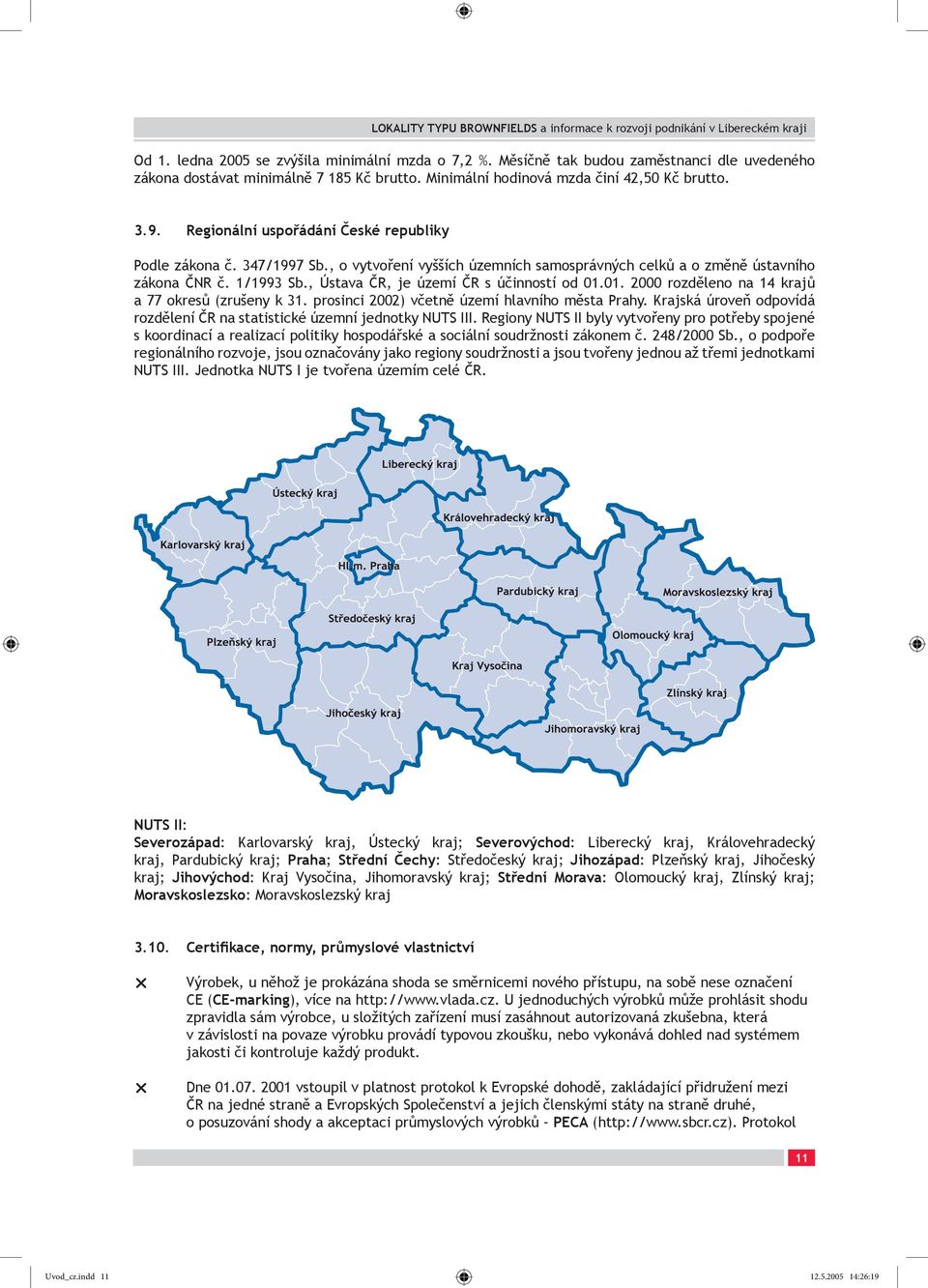 , Ústava ČR, je území ČR s účinností od 01.01. 2000 rozděleno na 14 krajů a 77 okresů (zrušeny k 31. prosinci 2002) včetně území hlavního města Prahy.