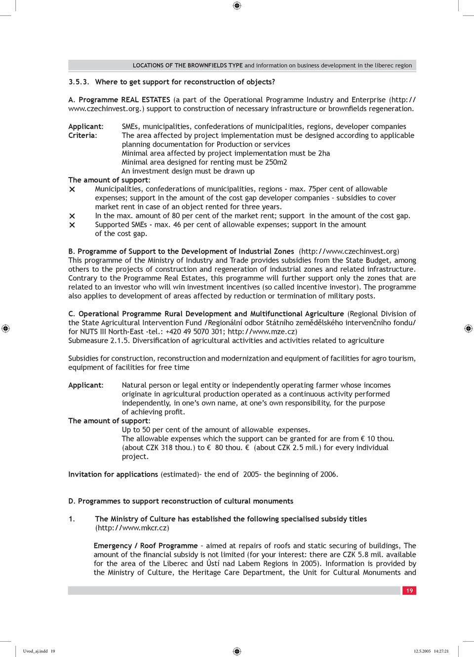 Applicant: SMEs, municipalities, confederations of municipalities, regions, developer companies Criteria: The area affected by project implementation must be designed according to applicable planning