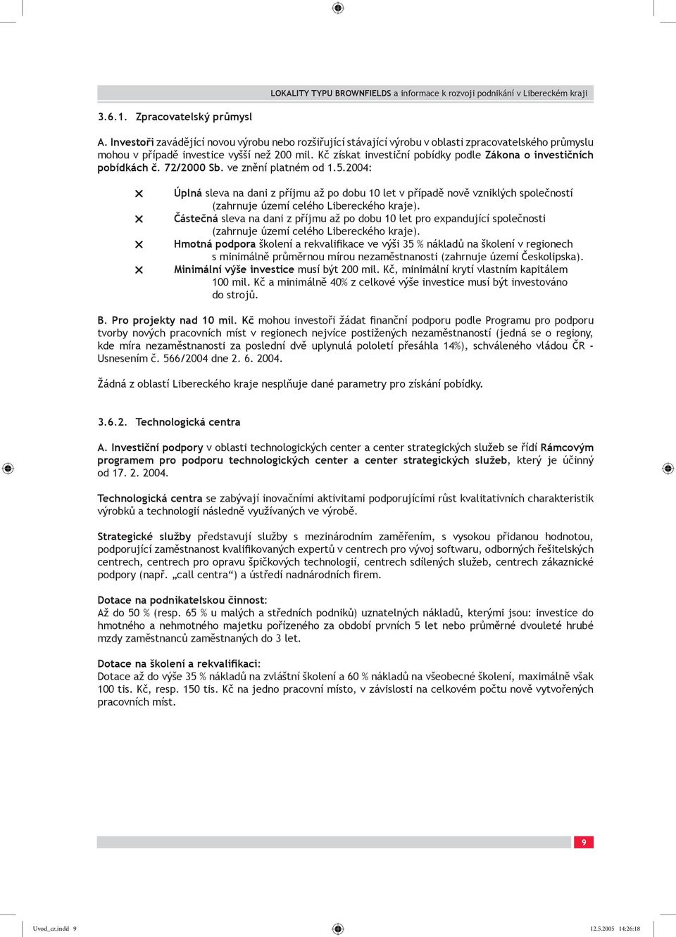 2004: Úplná sleva na dani z příjmu až po dobu 10 let v případě nově vzniklých společností (zahrnuje území celého Libereckého kraje).