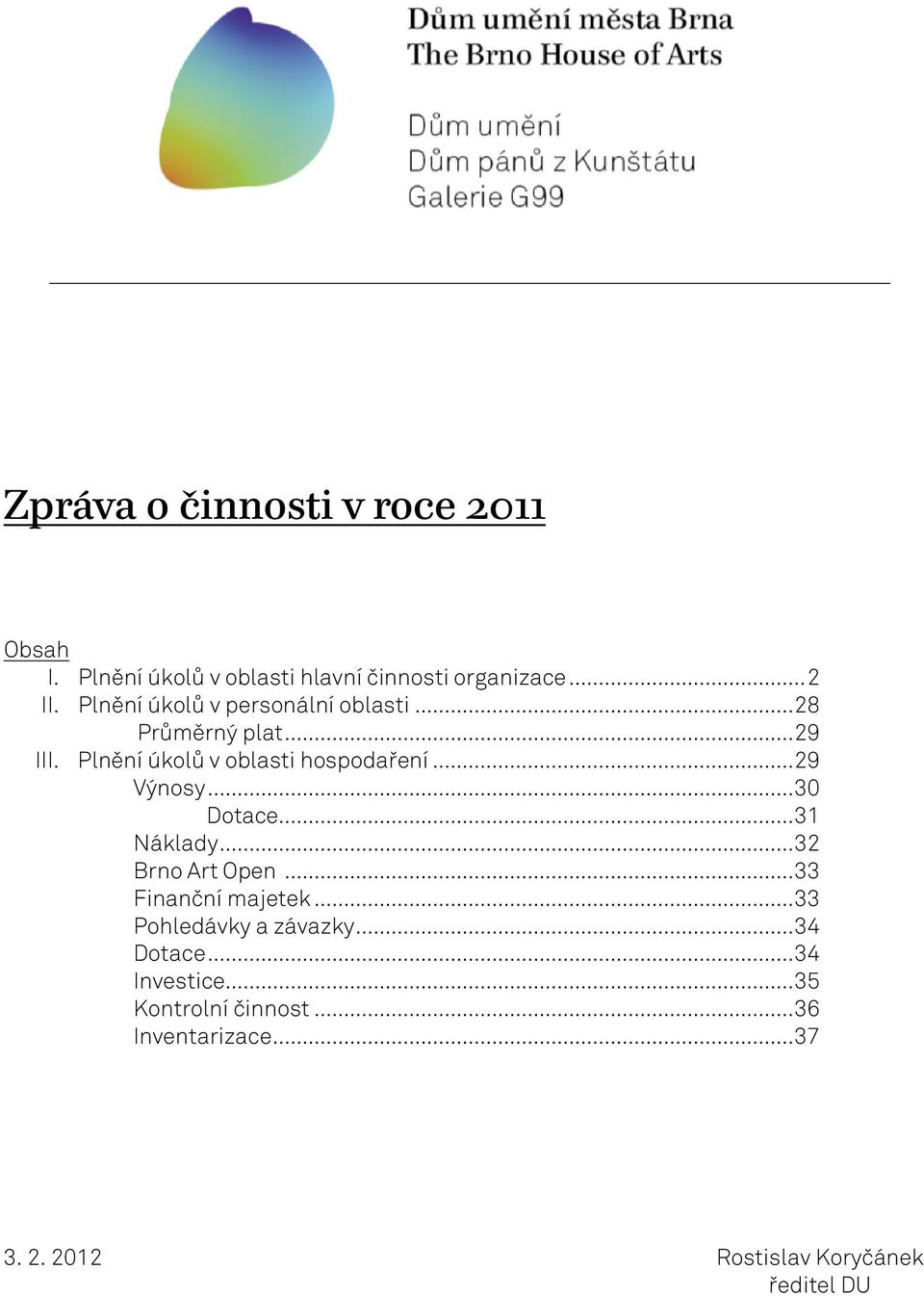 .. 29 Výnosy... 30 Dotace... 31 Náklady... 32 Brno Art Open... 33 Finanční majetek.