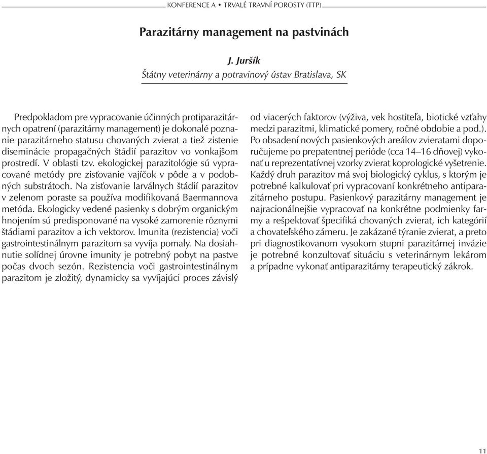 chovaných zvierat a tiež zistenie diseminácie propagačných štádií parazitov vo vonkajšom prostredí. V oblasti tzv.