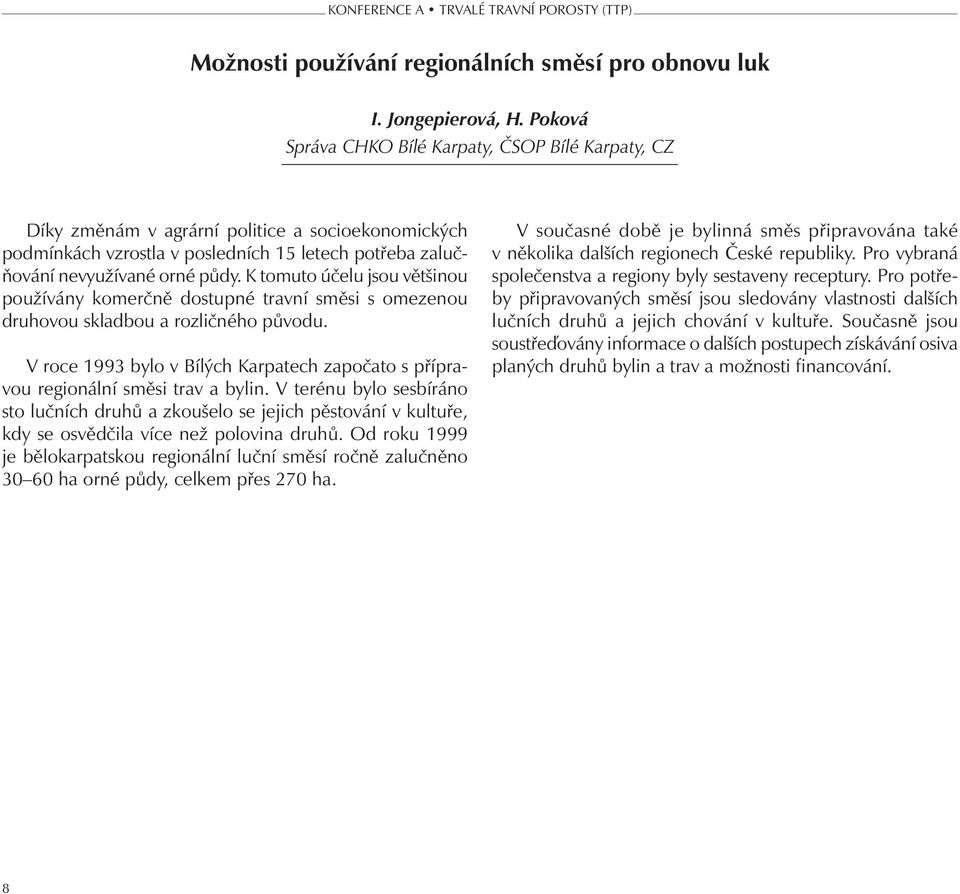 K tomuto účelu jsou většinou používány komerčně dostupné travní směsi s omezenou druhovou skladbou a rozličného původu.