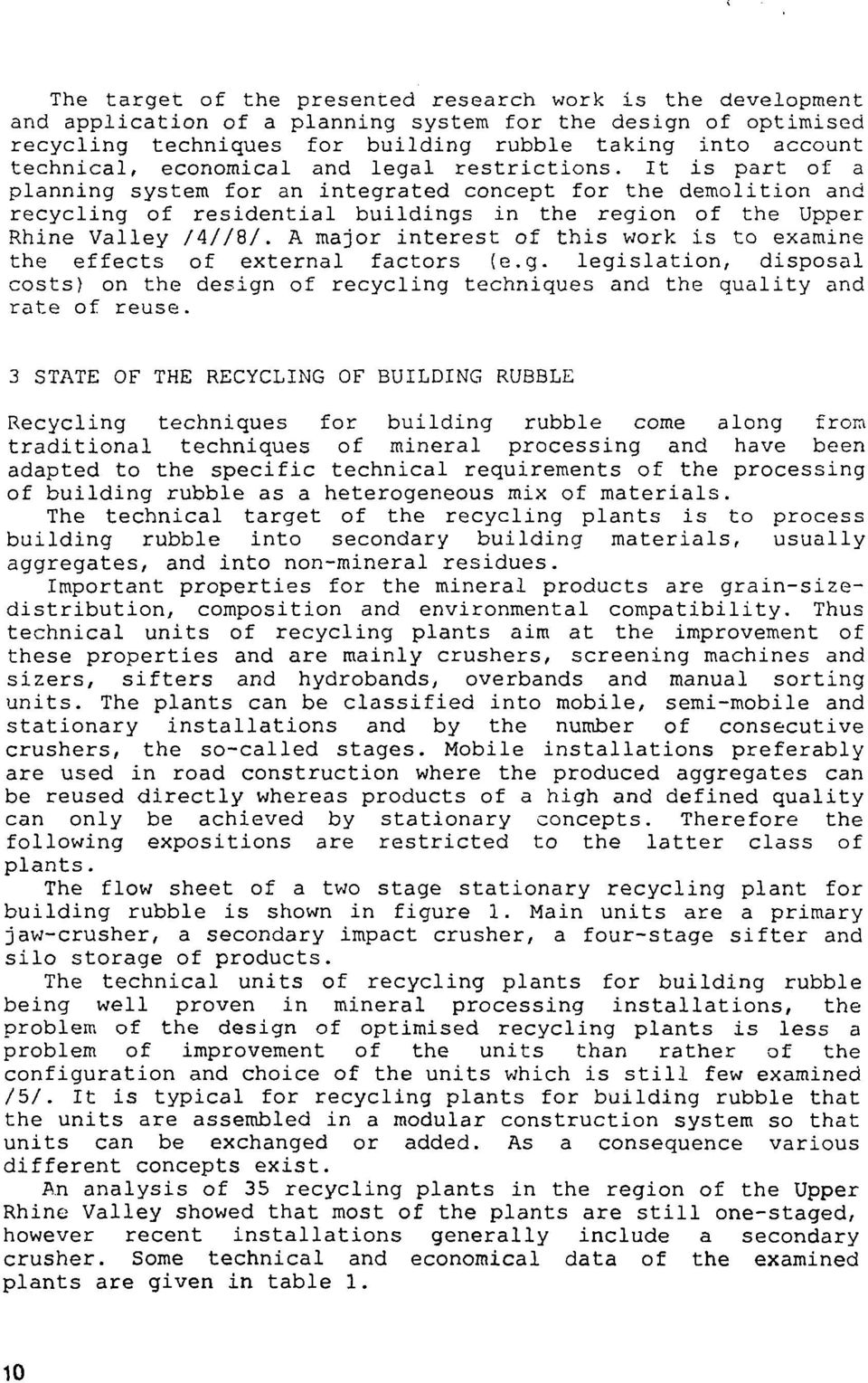 A major interest of this work is to examine the effects of external factors (e.g. legislation, disposal costs) on the design of recycling techniques and the quality and rate of reuse.