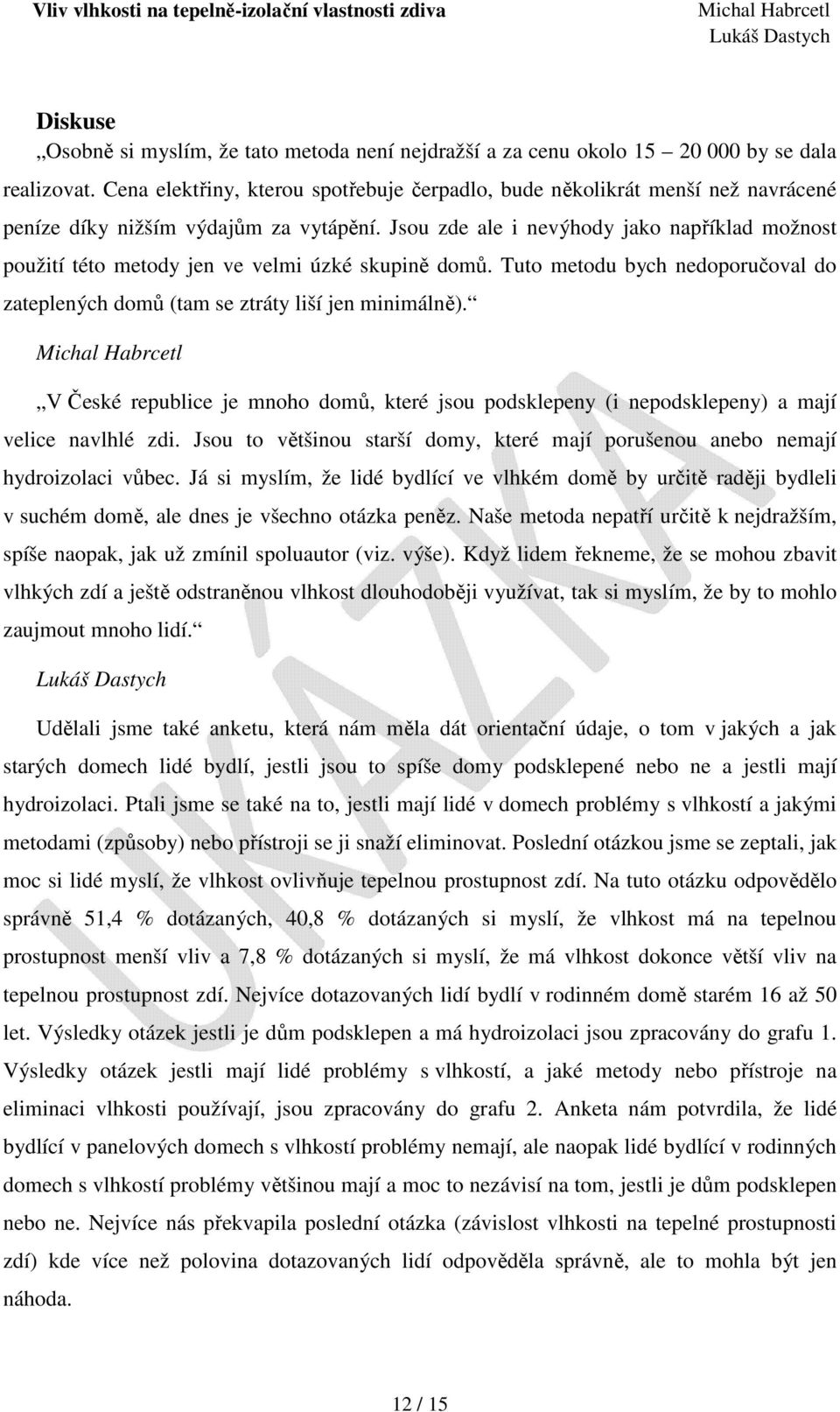 Jsou zde ale i nevýhody jako například možnost použití této metody jen ve velmi úzké skupině domů. Tuto metodu bych nedoporučoval do zateplených domů (tam se ztráty liší jen minimálně).