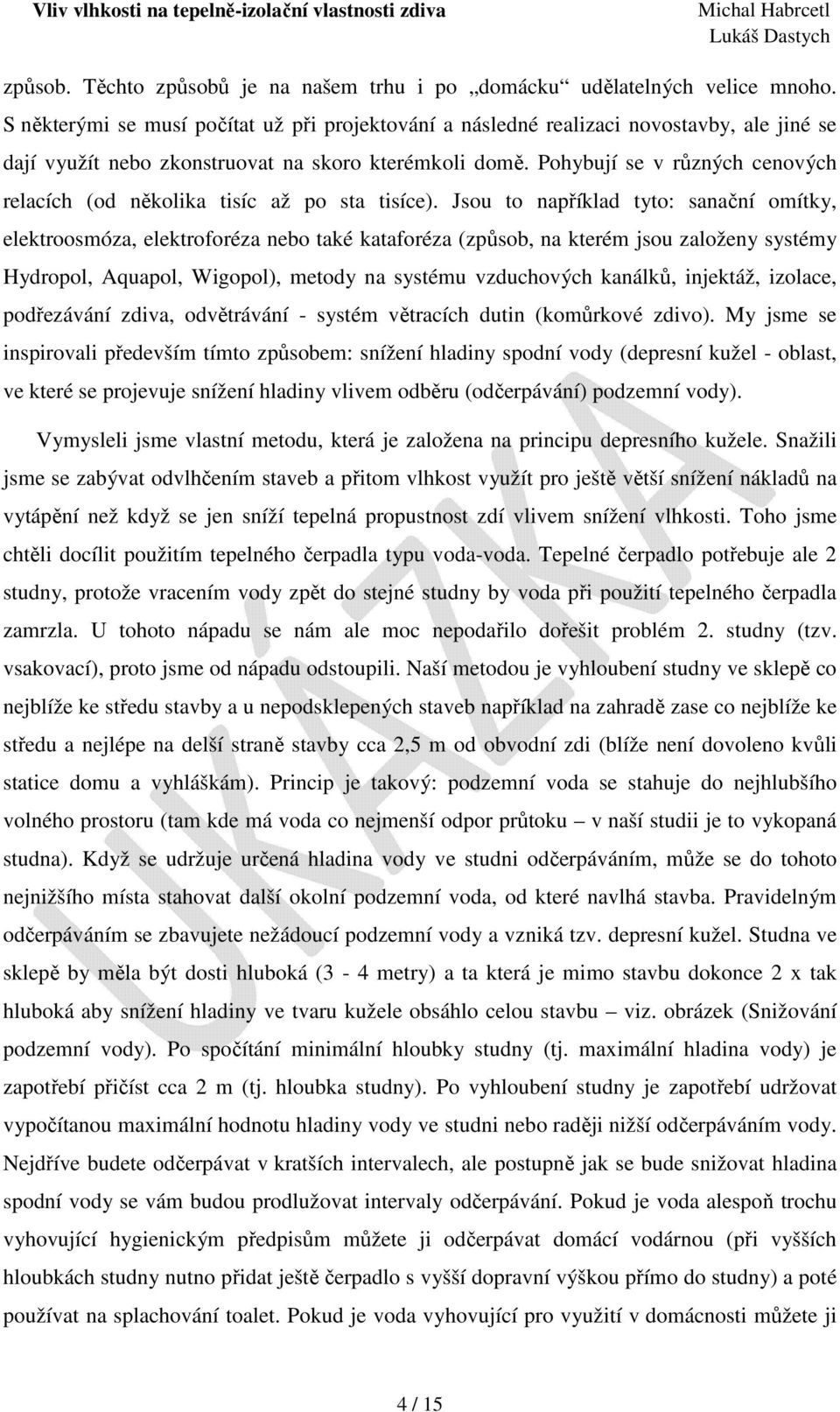 Pohybují se v různých cenových relacích (od několika tisíc až po sta tisíce).