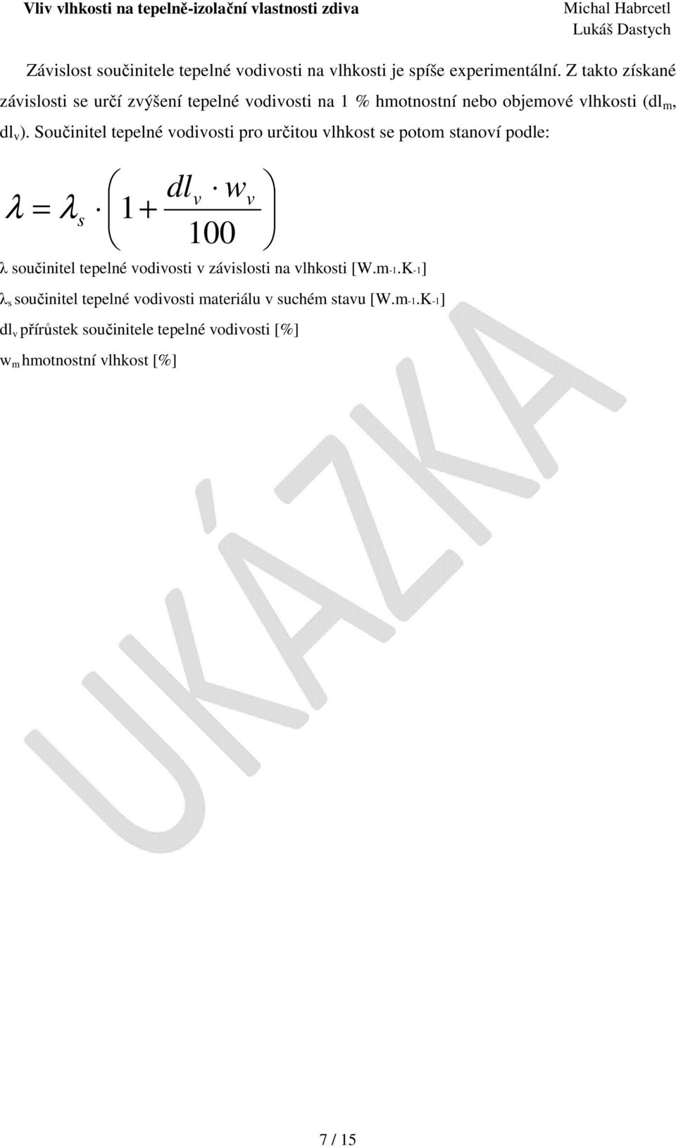 Součinitel tepelné vodivosti pro určitou vlhkost se potom stanoví podle: dlv w λ = λs 1+ 100 λ součinitel tepelné vodivosti v