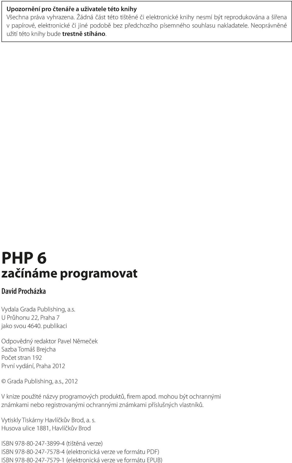 Neoprávněné užití této knihy bude trestně stíháno. PHP 6 začínáme programovat David Procházka Vydala Grada Publishing, a.s. U Průhonu 22, Praha 7 jako svou 4640.