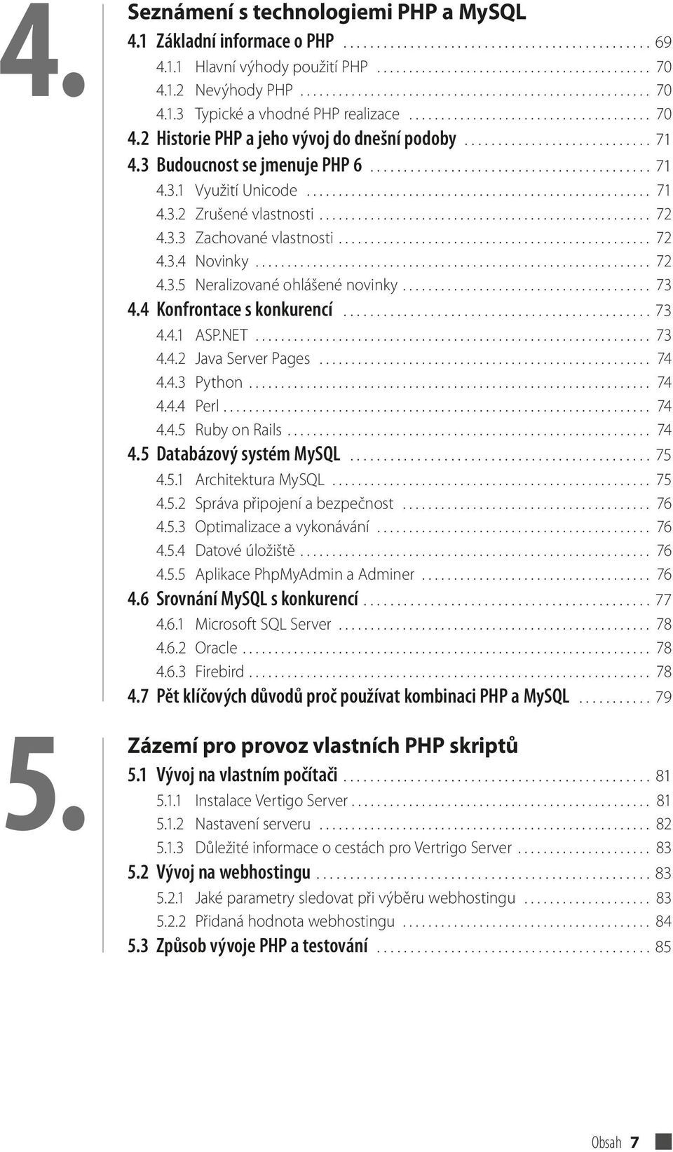 ........................... 71 4.3 Budoucnost se jmenuje PHP 6.......................................... 71 4.3.1 Využití Unicode...................................................... 71 4.3.2 Zrušené vlastnosti.