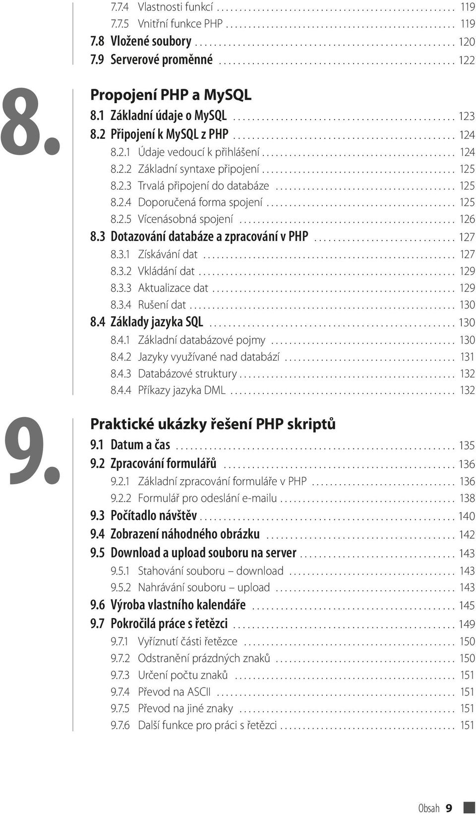 2 Připojení k MySQL z PHP............................................... 124 8.2.1 Údaje vedoucí k přihlášení........................................... 124 8.2.2 Základní syntaxe připojení........................................... 125 8.