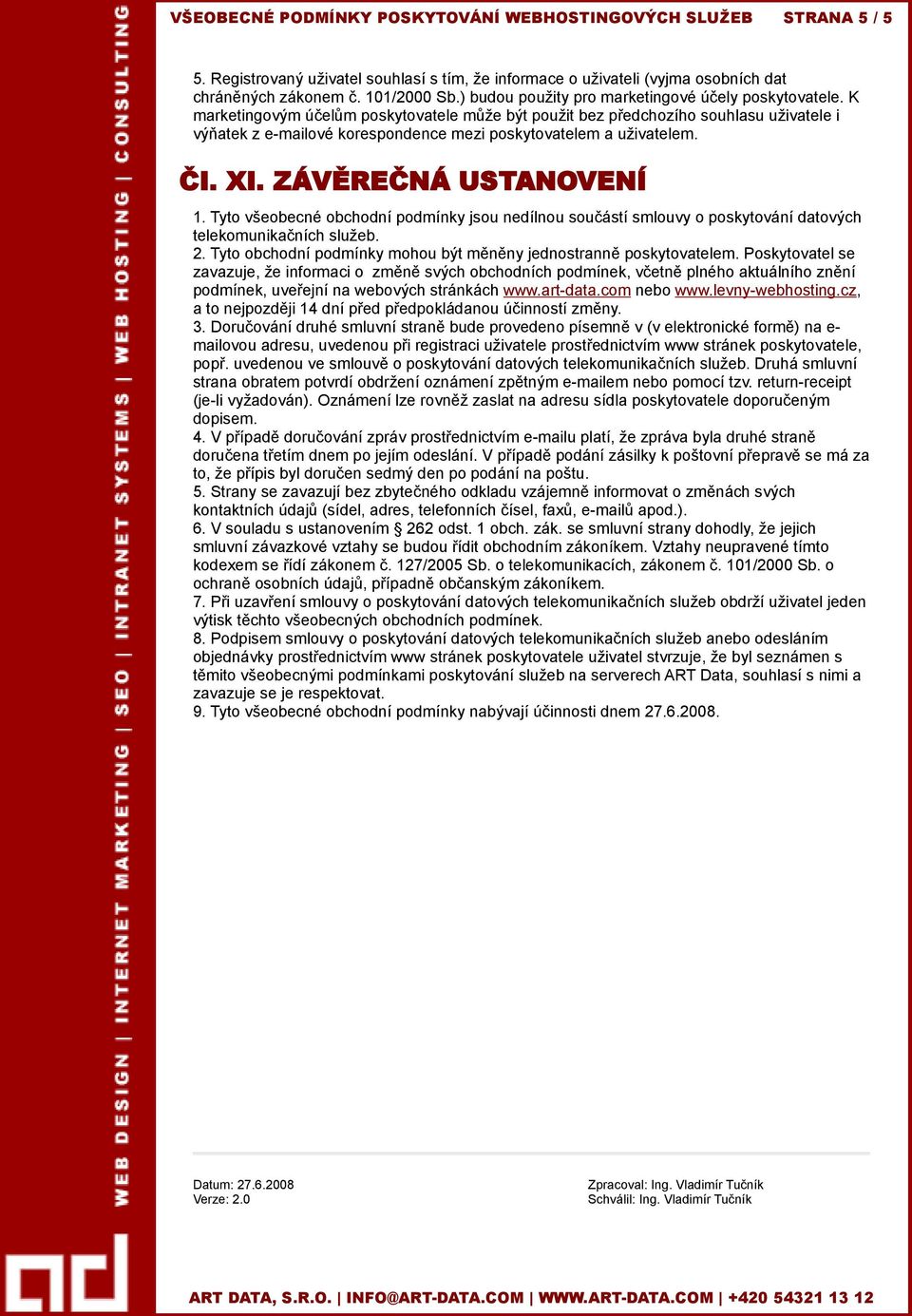 K marketingovým účelům poskytovatele může být použit bez předchozího souhlasu uživatele i výňatek z e-mailové korespondence mezi poskytovatelem a uživatelem. ČI. XI. ZÁVĚREČNÁ USTANOVENÍ 1.