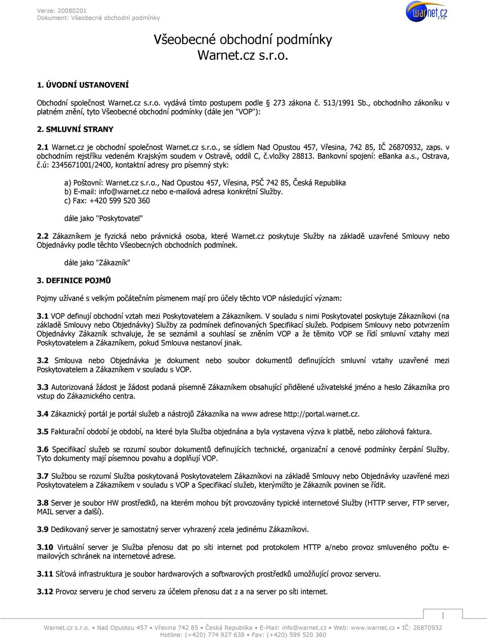 v obchodním rejstříku vedeném Krajským soudem v Ostravě, oddíl C, č.vložky 28813. Bankovní spojení: ebanka a.s., Ostrava, č.ú: 2345671001/2400, kontaktní adresy pro písemný styk: a) Poštovní: Warnet.