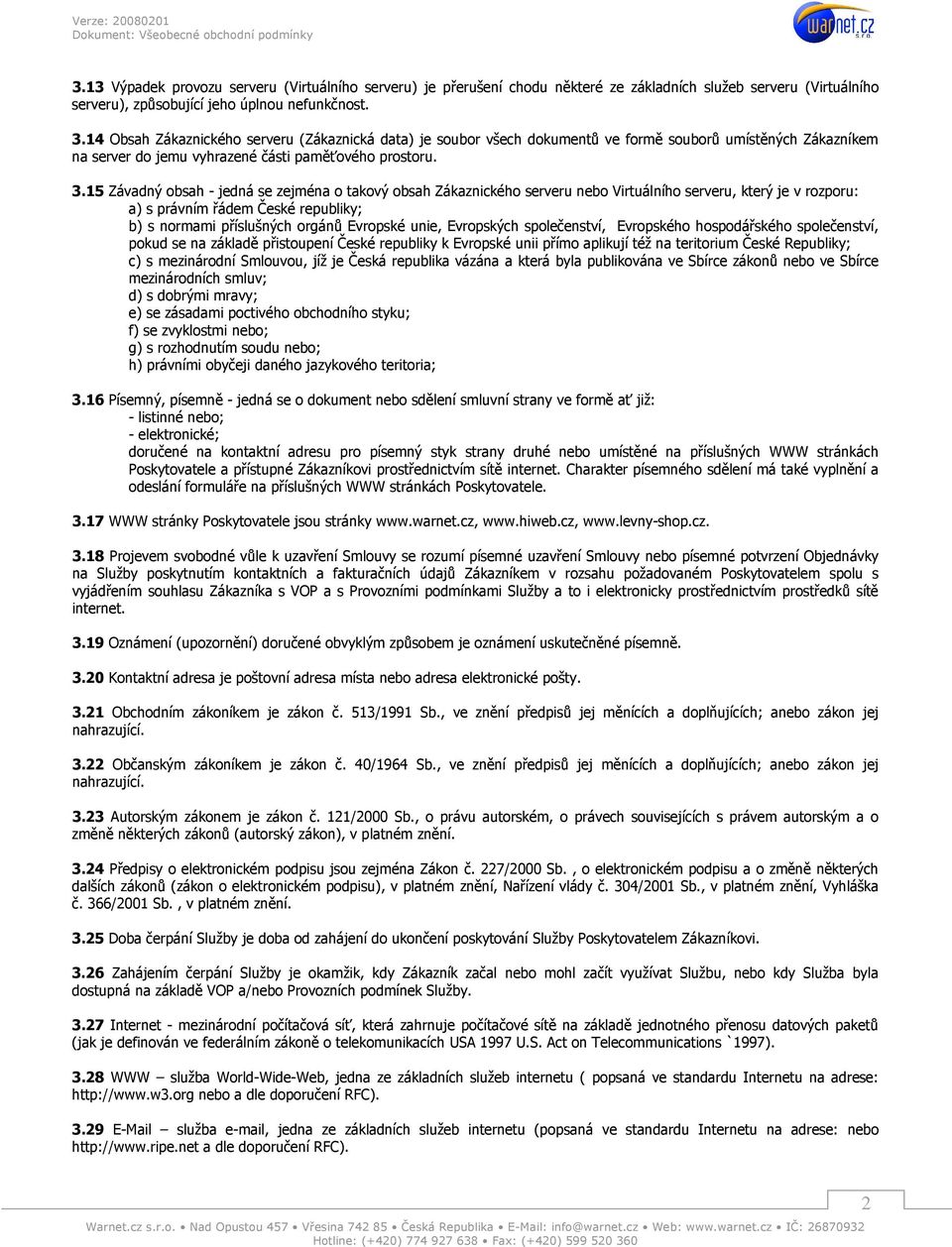 15 Závadný obsah - jedná se zejména o takový obsah Zákaznického serveru nebo Virtuálního serveru, který je v rozporu: a) s právním řádem České republiky; b) s normami příslušných orgánů Evropské