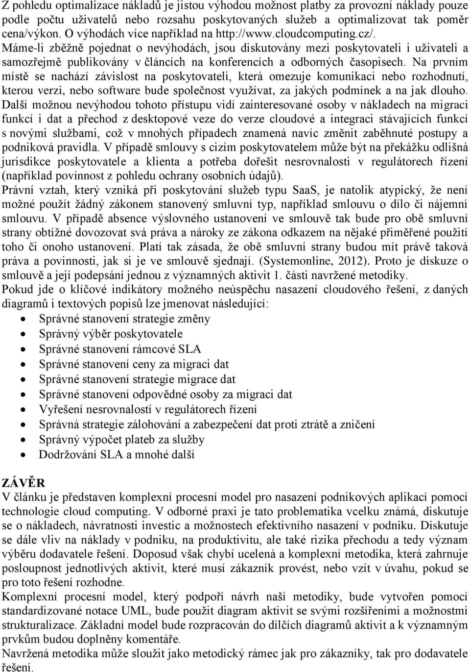 Máme-li zběžně pojednat o nevýhodách, jsou diskutovány mezi poskytovateli i uživateli a samozřejmě publikovány v článcích na konferencích a odborných časopisech.