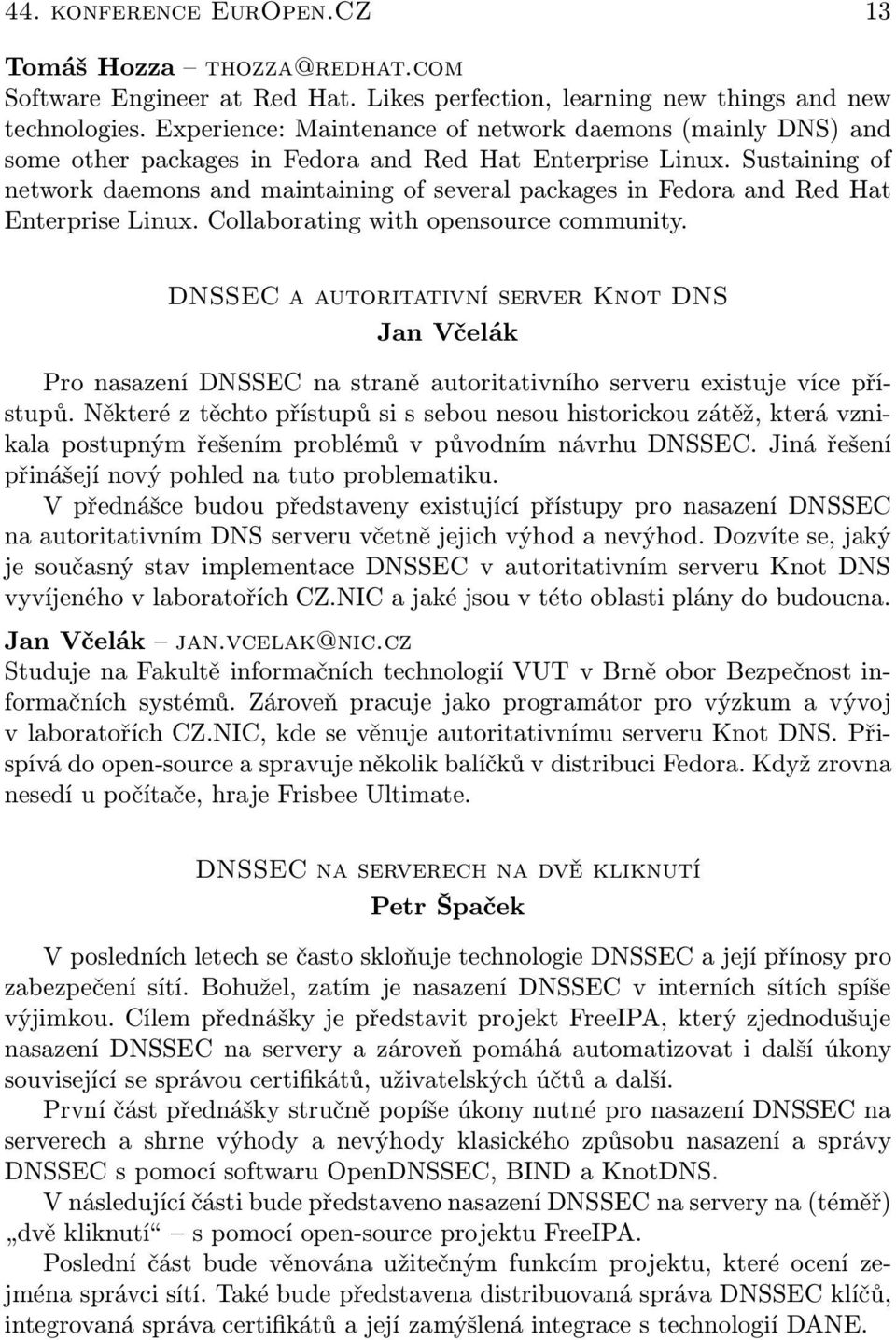 Sustaining of network daemons and maintaining of several packages in Fedora and Red Hat Enterprise Linux. Collaborating with opensource community.