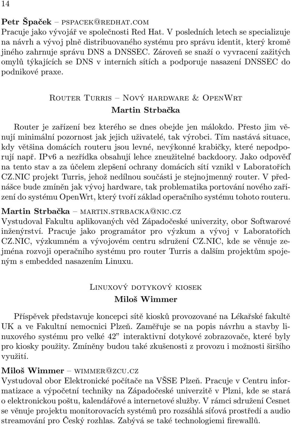 Zároveň se snaží o vyvracení zažitých omylů týkajících se DNS v interních sítích a podporuje nasazení DNSSEC do podnikové praxe.