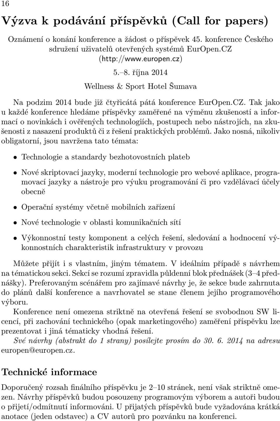 Tak jako u každé konference hledáme příspěvky zaměřené na výměnu zkušeností a informací o novinkách i ověřených technologiích, postupech nebo nástrojích, na zkušenosti z nasazení produktů či z řešení