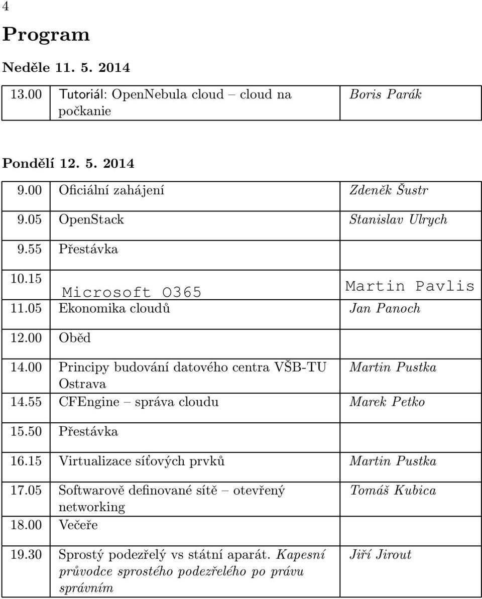 00 Principy budování datového centra VŠB-TU Martin Pustka Ostrava 14.55 CFEngine správa cloudu Marek Petko 15.50 Přestávka 16.