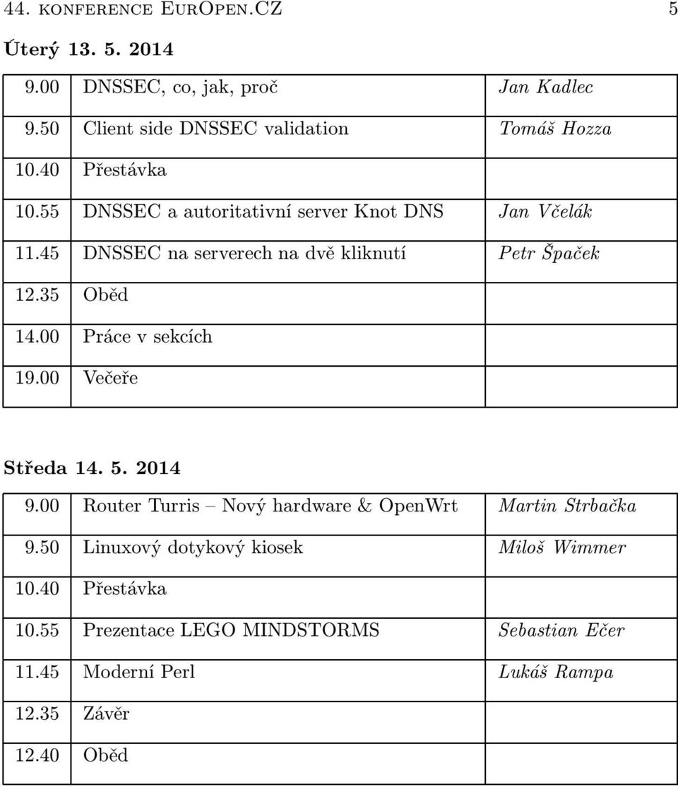 35 Oběd 14.00 Práce v sekcích 19.00 Večeře Středa 14. 5. 2014 9.00 Router Turris Nový hardware & OpenWrt Martin Strbačka 9.