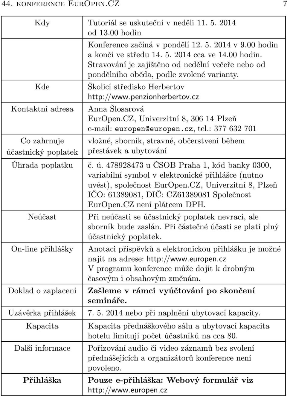 : 377 632 701 Co zahrnuje účastnický poplatek vložné, sborník, stravné, občerstvení během přestávek a ubytování Úhrada poplatku č. ú. 478928473 u ČSOB Praha 1, kód banky 0300, variabilní symbol v elektronické přihlášce (nutno uvést), společnost EurOpen.