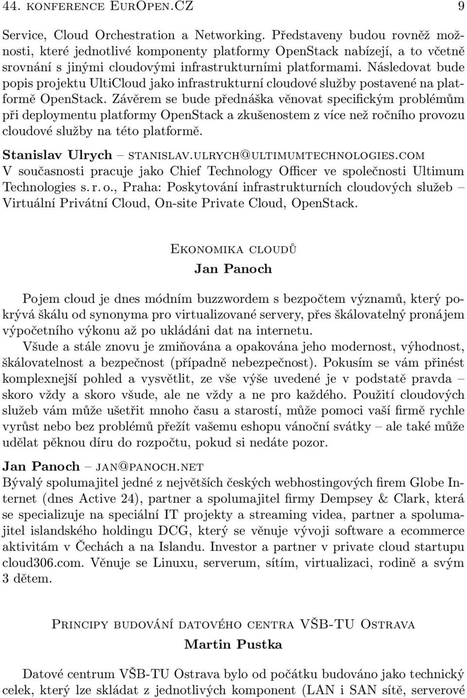 Následovat bude popis projektu UltiCloud jako infrastrukturní cloudové služby postavené na platformě OpenStack.