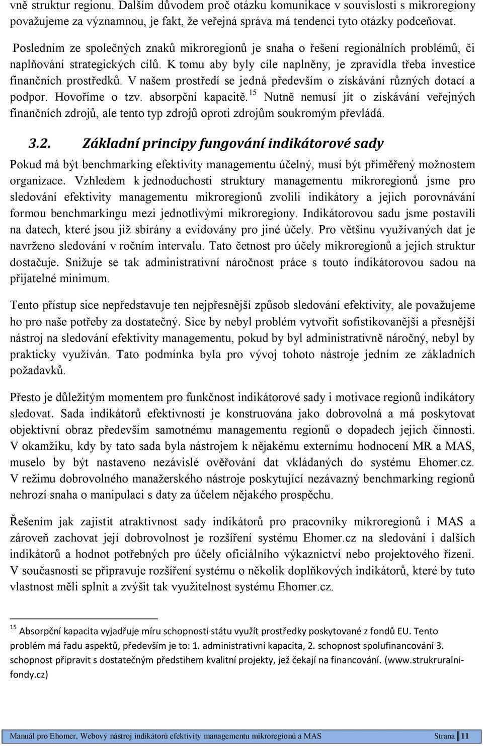 V našem prostředí se jedná především o získávání různých dotací a podpor. Hovoříme o tzv. absorpční kapacitě.