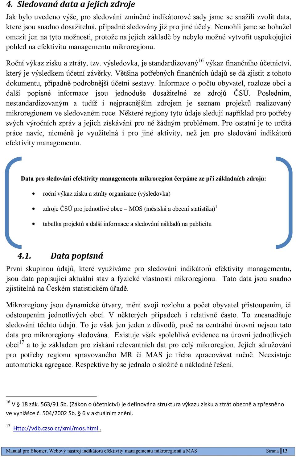 výsledovka, je standardizovaný 16 výkaz finančního účetnictví, který je výsledkem účetní závěrky.