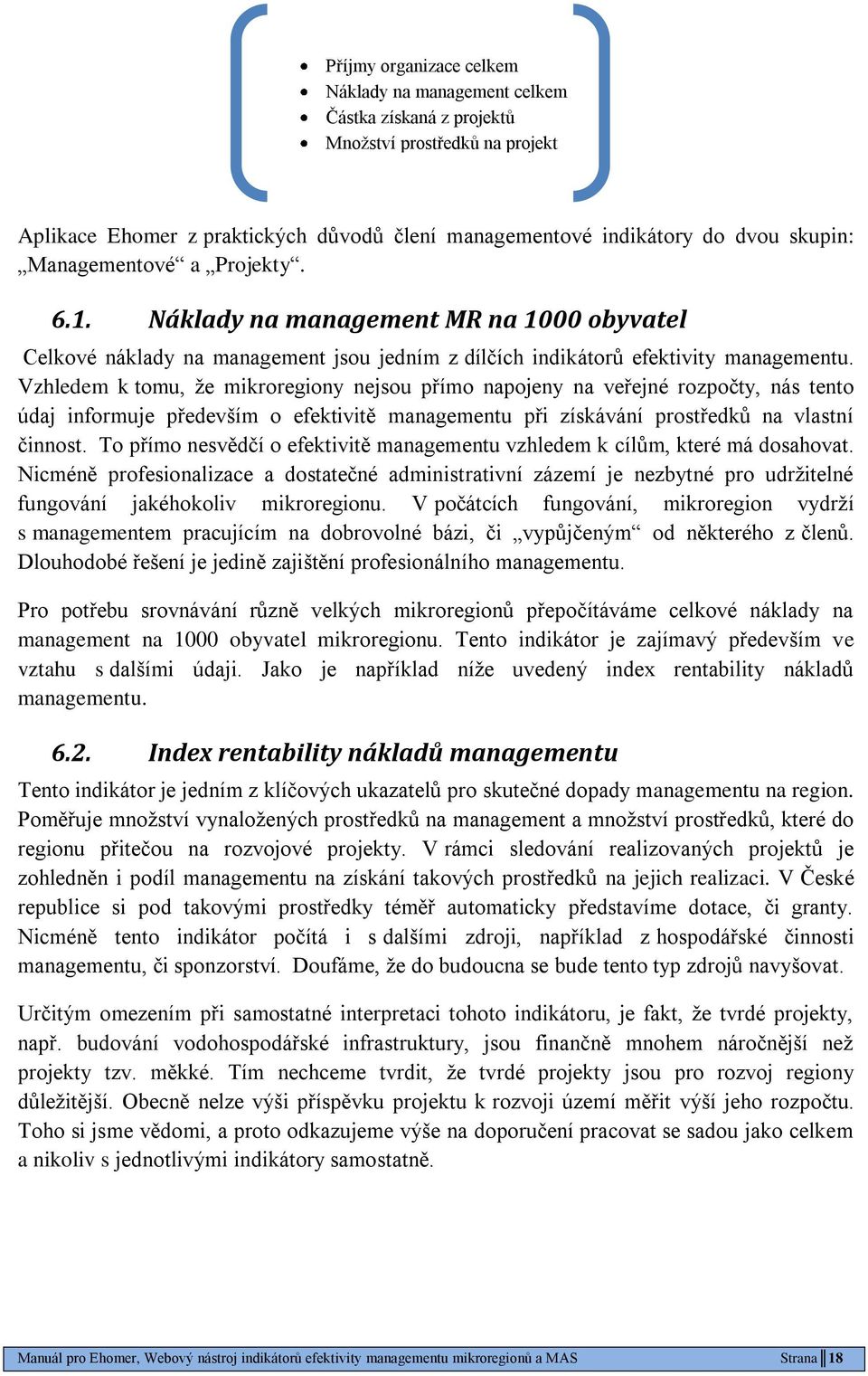 Vzhledem k tomu, ţe mikroregiony nejsou přímo napojeny na veřejné rozpočty, nás tento údaj informuje především o efektivitě managementu při získávání prostředků na vlastní činnost.