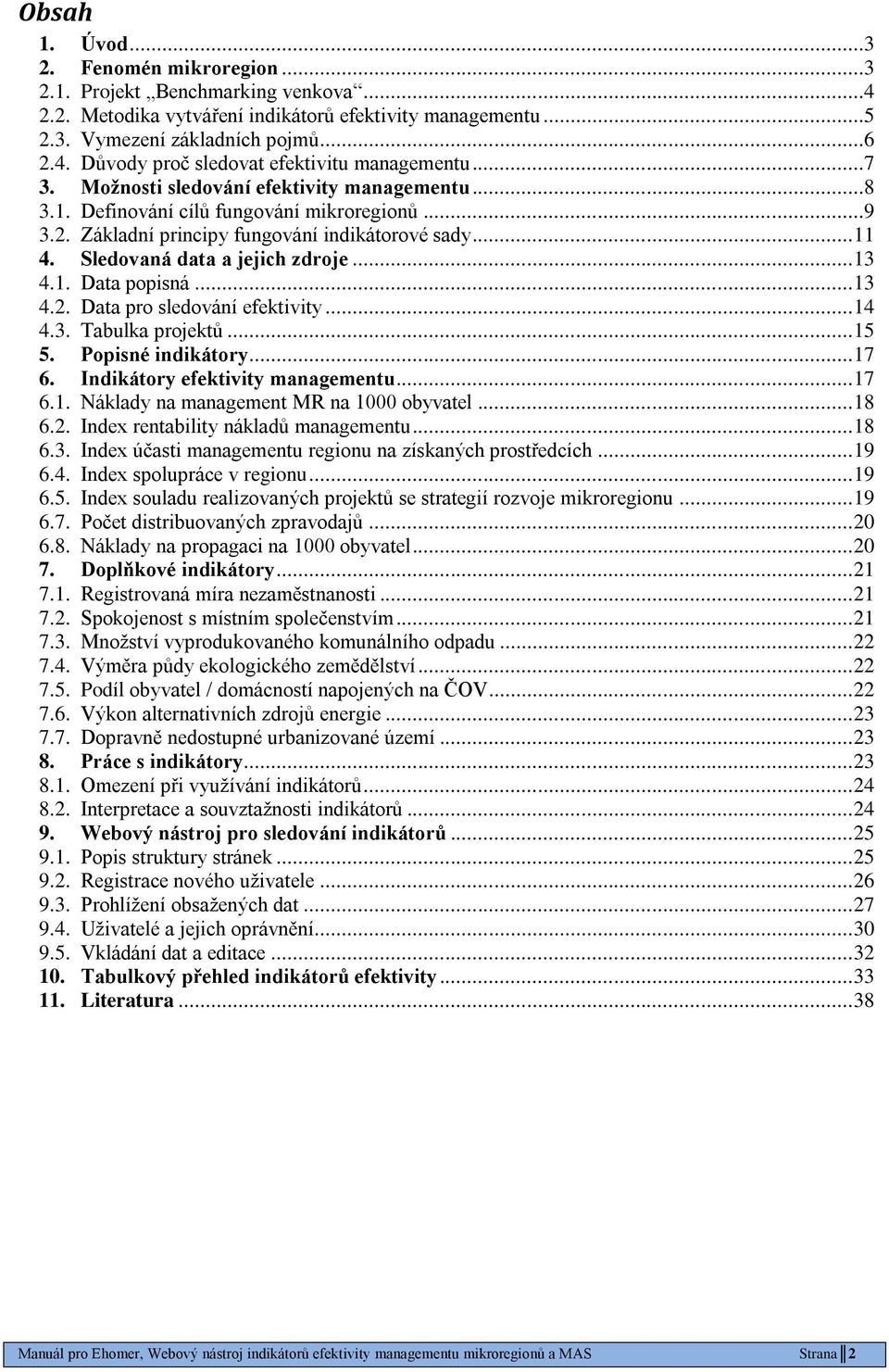 1. Data popisná... 13 4.2. Data pro sledování efektivity... 14 4.3. Tabulka projektů... 15 5. Popisné indikátory... 17 6. Indikátory efektivity managementu... 17 6.1. Náklady na management MR na 1000 obyvatel.