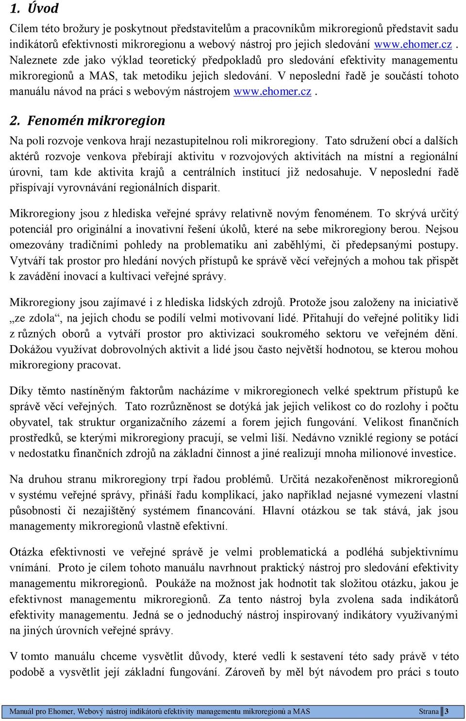 V neposlední řadě je součástí tohoto manuálu návod na práci s webovým nástrojem www.ehomer.cz. 2. Fenomén mikroregion Na poli rozvoje venkova hrají nezastupitelnou roli mikroregiony.