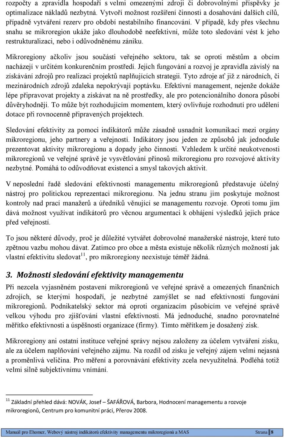 V případě, kdy přes všechnu snahu se mikroregion ukáţe jako dlouhodobě neefektivní, můţe toto sledování vést k jeho restrukturalizaci, nebo i odůvodněnému zániku.