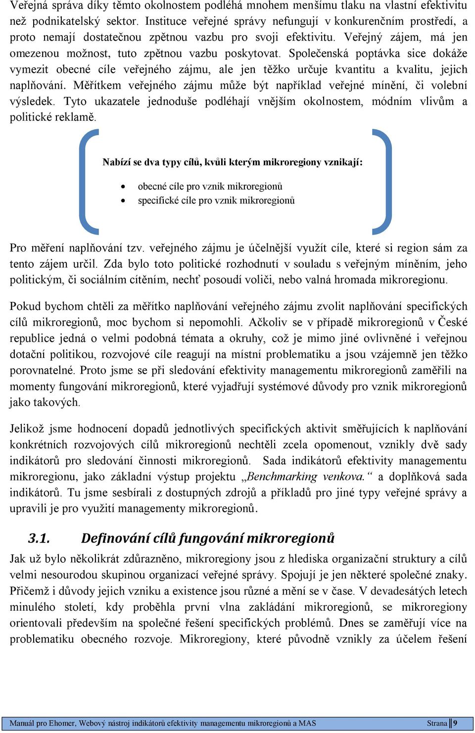 Společenská poptávka sice dokáţe vymezit obecné cíle veřejného zájmu, ale jen těţko určuje kvantitu a kvalitu, jejich naplňování.