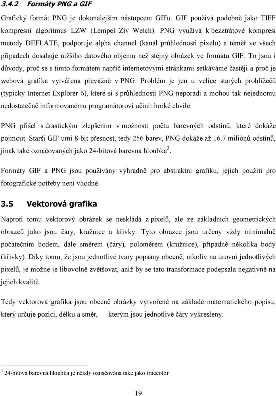 To jsou i důvody, proč se s tímto formátem napříč internetovými stránkami setkáváme častěji a proč je webová grafika vytvářena převážně v PNG.