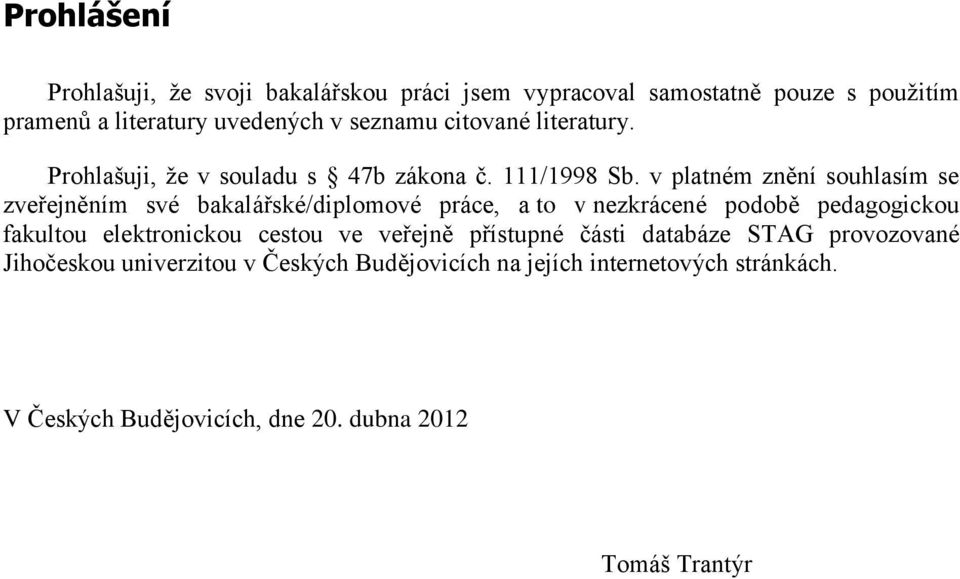 v platném znění souhlasím se zveřejněním své bakalářské/diplomové práce, a to v nezkrácené podobě pedagogickou fakultou elektronickou