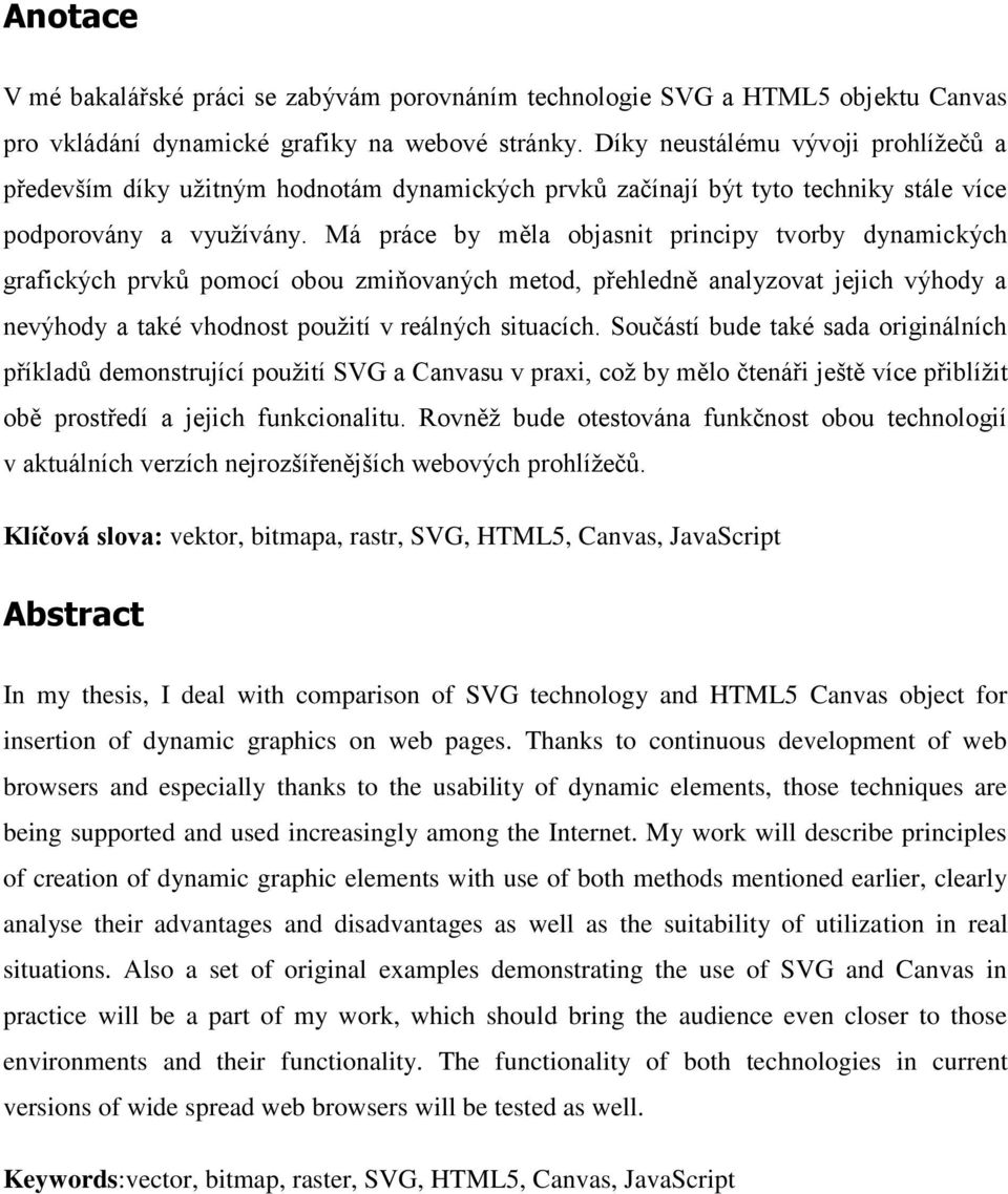 Má práce by měla objasnit principy tvorby dynamických grafických prvků pomocí obou zmiňovaných metod, přehledně analyzovat jejich výhody a nevýhody a také vhodnost použití v reálných situacích.