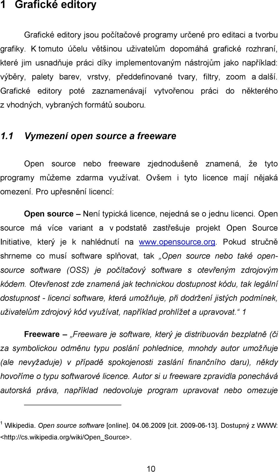 zoom a další. Grafické editory poté zaznamenávají vytvořenou práci do některého z vhodných, vybraných formátů souboru. 1.