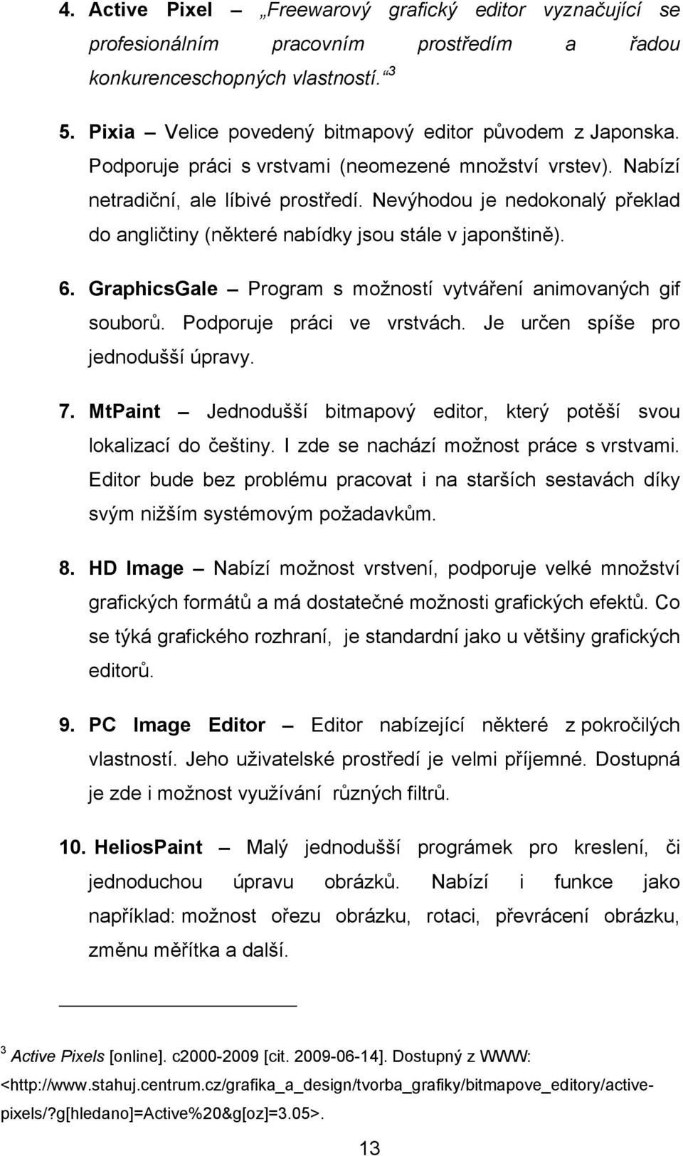 GraphicsGale Program s možností vytváření animovaných gif souborů. Podporuje práci ve vrstvách. Je určen spíše pro jednodušší úpravy. 7.