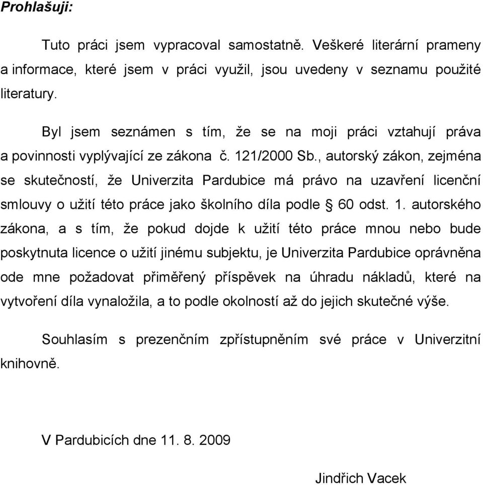 , autorský zákon, zejména se skutečností, že Univerzita Pardubice má právo na uzavření licenční smlouvy o užití této práce jako školního díla podle 60 odst. 1.